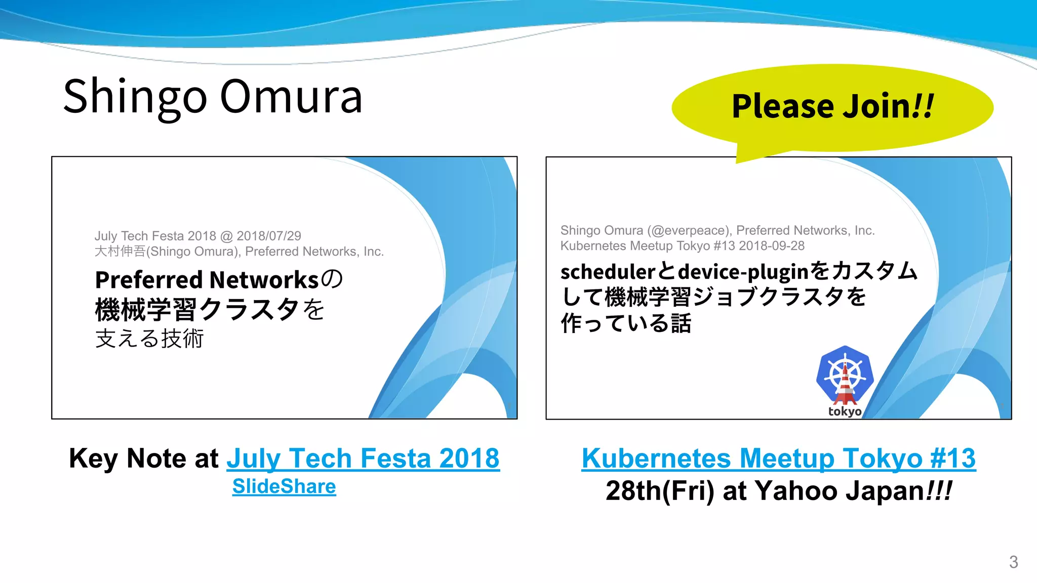 Shingo Omura
Key Note at July Tech Festa 2018
SlideShare
Kubernetes Meetup Tokyo #13
28th(Fri) at Yahoo Japan!!!
3
Please Join!!
 