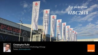 1 Orange Restricted
Christophe Rufin
#Marketing #Innovation #Technology #Orange
Twitter: @christopherufin
Top picks from
#IBC2018
 