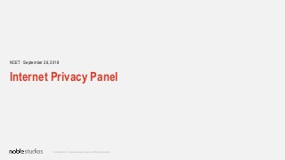 Confidential. Intellectual property of Noble Studios.
Internet Privacy Panel
NCET · September 26, 2018
 