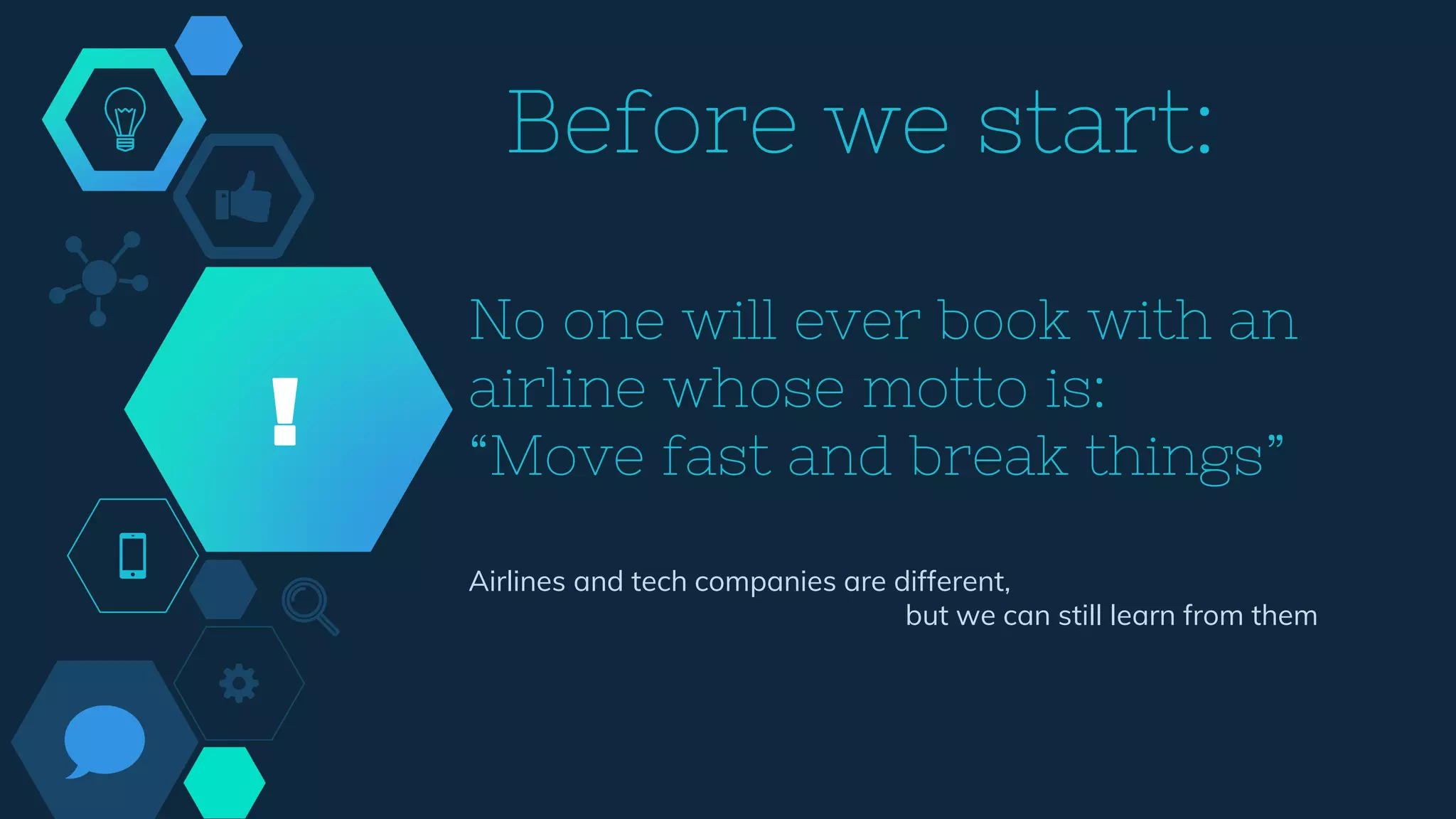 No one will ever book with an
airline whose motto is:
“Move fast and break things”
!
Before we start:
Airlines and tech companies are different,
but we can still learn from them
 