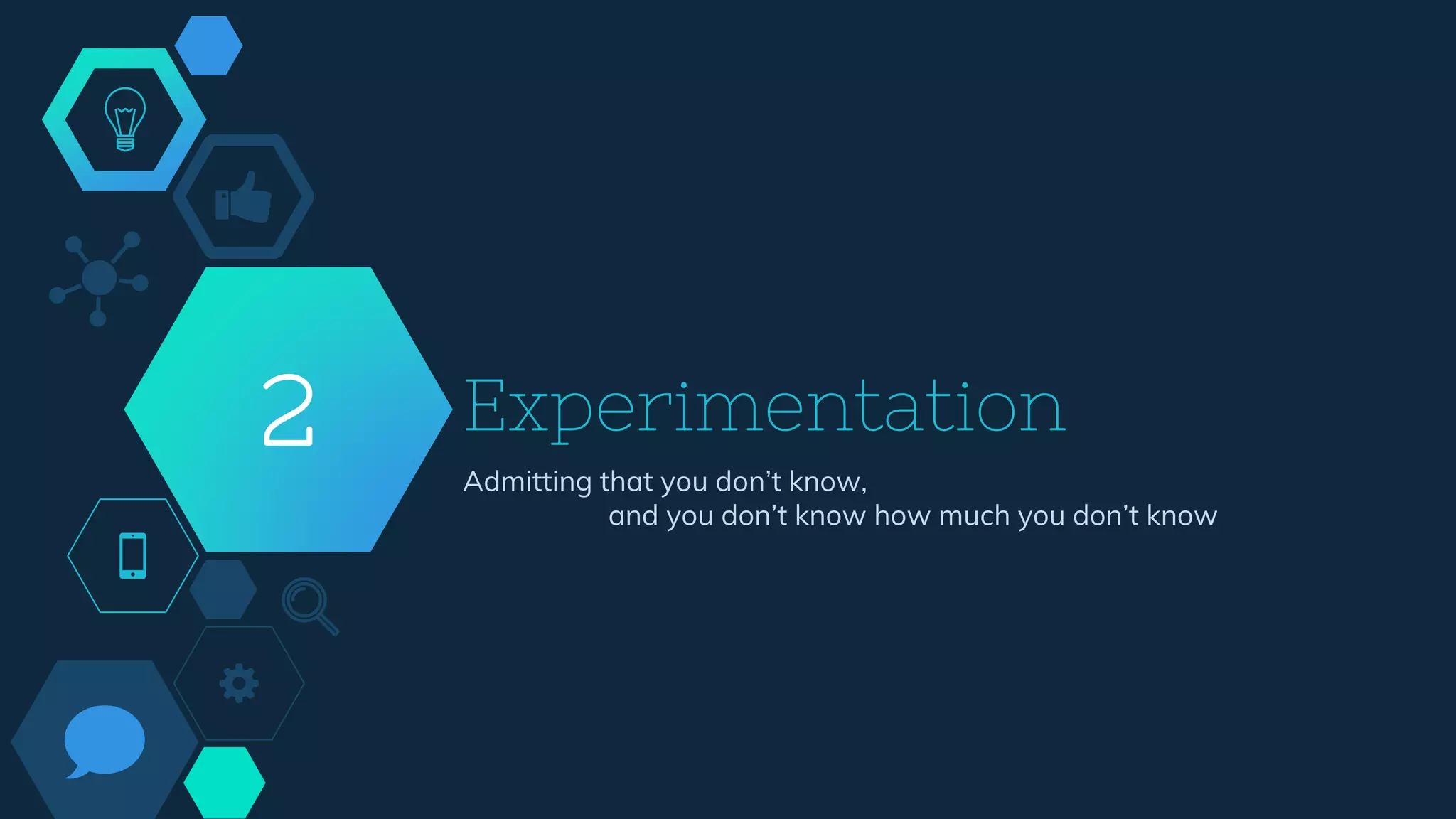 Experimentation
Admitting that you don’t know,
and you don’t know how much you don’t know
2
 