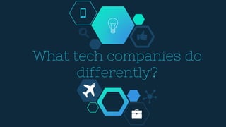 What tech companies do
differently?
 