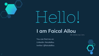 Hello!
I am Faical Allou
You can find me on:
Linkedin: faicalallou
twitter: @faicalallou
2
All views my own
 