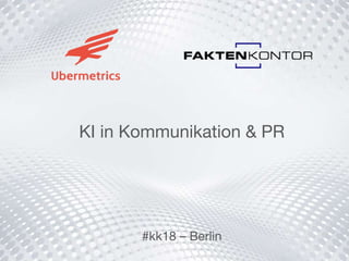 KI in Kommunikation & PR
#kk18 – Berlin
 
