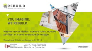 Nuevas necesidades, nuevos roles, nuevos
perfiles: el nuevo mercado de trabajo
Barcelona, 28 de septiembre de 2018
José A. Viejo Rodríguez
Director de Formación
 