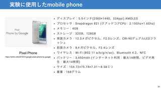24
実験に使用したmobile phone
Pixel Phone
https://smhn.info/201610-google-pixel-phone-by-google
 
