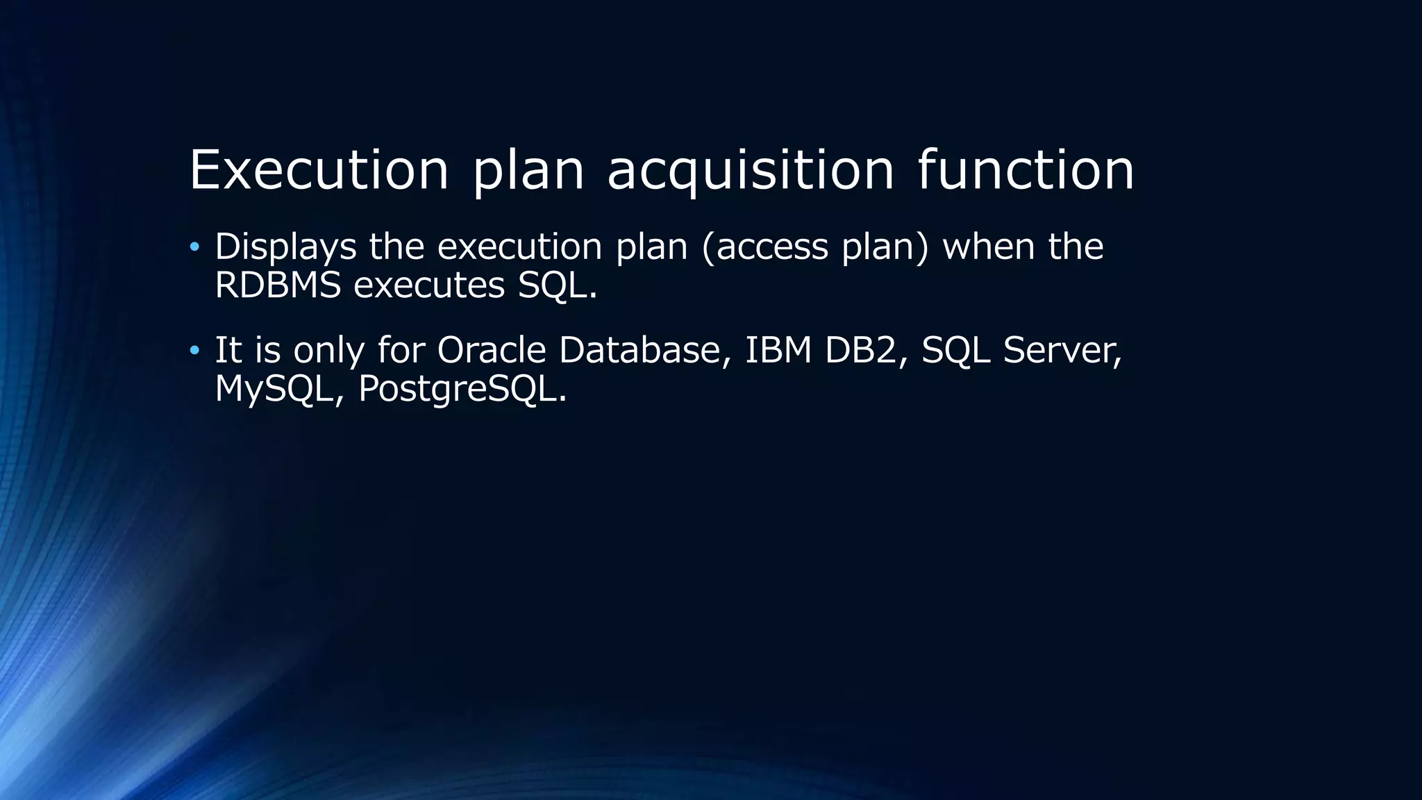 Execution plan acquisition function
• Displays the execution plan (access plan) when the
RDBMS executes SQL.
• It is only for Oracle Database, IBM DB2, SQL Server,
MySQL, PostgreSQL.
 