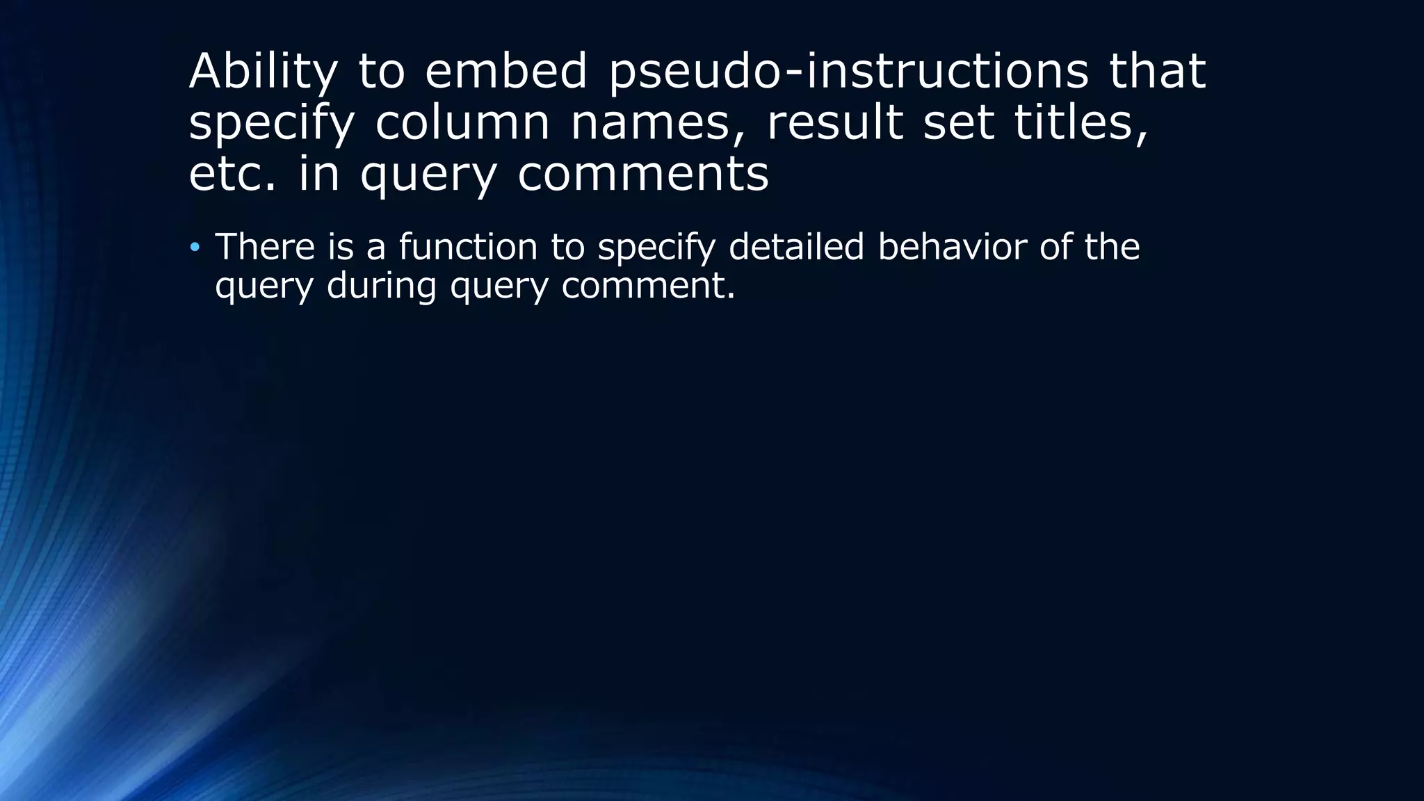 Ability to embed pseudo-instructions that
specify column names, result set titles,
etc. in query comments
• There is a function to specify detailed behavior of the
query during query comment.
 