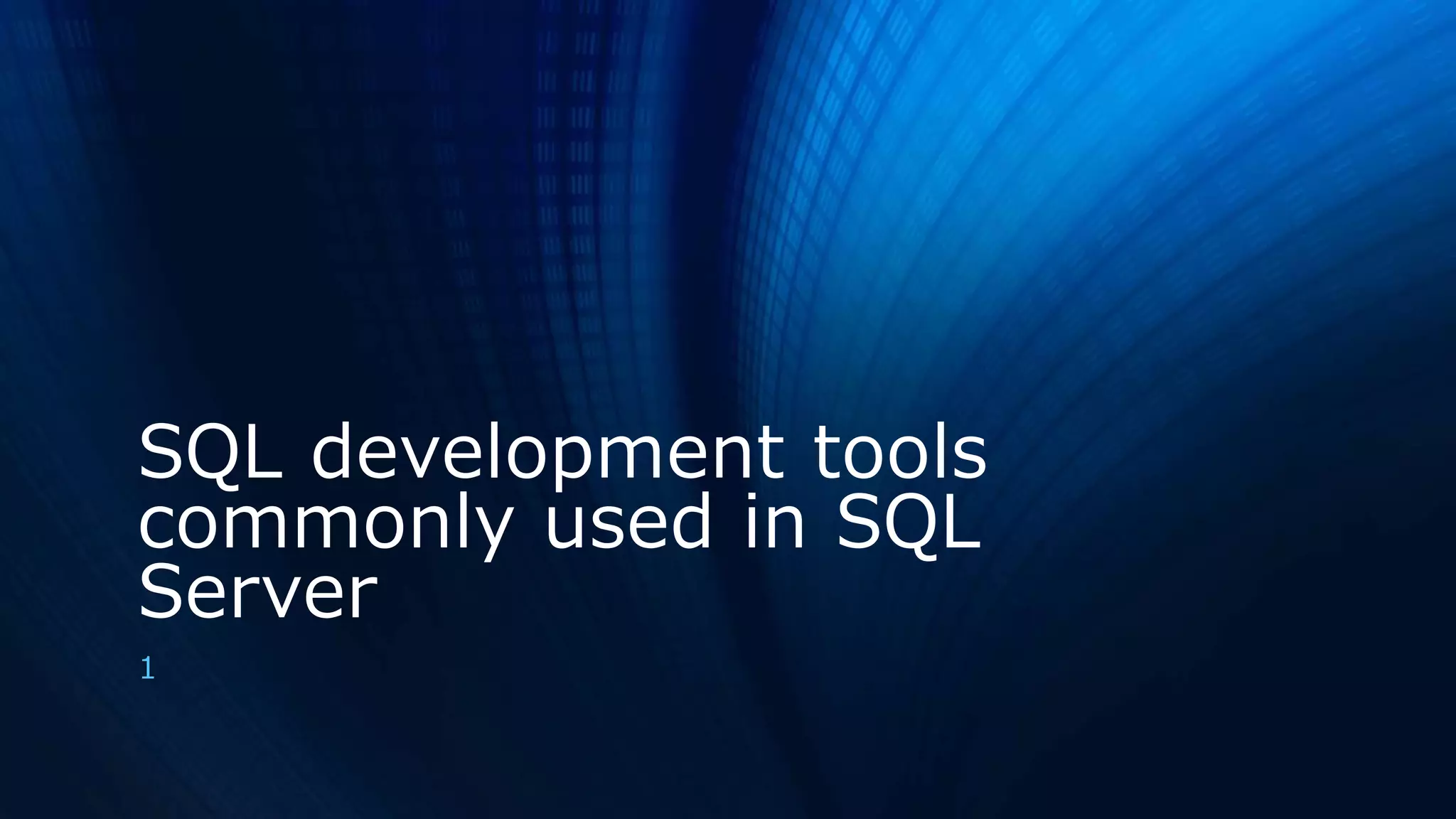SQL development tools
commonly used in SQL
Server
1
 
