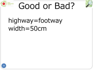 34
Good or Bad?
highway=footway
width=50cm
 