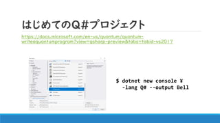 ϤƤQ#ץ
https://docs.microsoft.com/en-us/quantum/quantum-
writeaquantumprogram?view=qsharp-preview&tabs=tabid-vs2017
$ dotnet new console ?
-lang Q# --output Bell
 