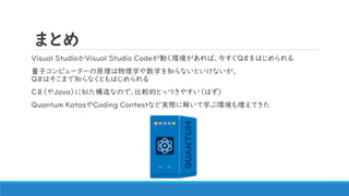 ޤȤ
Visual StudioVisual Studio CodeӤhС񤹤Q#Ϥ
ӥԥ``ԭѧѧ֪ʤȤʤ
Q#Ϥޤ֪ʤȤϤ
C#JavaƤʤΤǡ^ĤȤäĤ䤹Ϥ
Quantum KatasCoding ContestʤɌgH˽⤤ѧ֭h≈Ƥ
 
