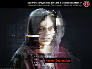 Souﬀrance Psychique dans l’IT & Dépression Hacker 
Association Genevoise des Psychologues : Université de Genève
Hacker Depression
https://www.behance.net/gallery/42720427/MR-ROBOT
 