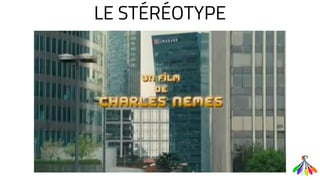 LE STÉRÉOTYPE
 