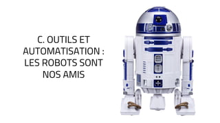 C. OUTILS ET
AUTOMATISATION :
LES ROBOTS SONT
NOS AMIS
 