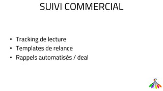 SUIVI COMMERCIAL
• Tracking de lecture
• Templates de relance
• Rappels automatisés / deal
 