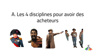 A. Les 4 disciplines pour avoir des
acheteurs
 