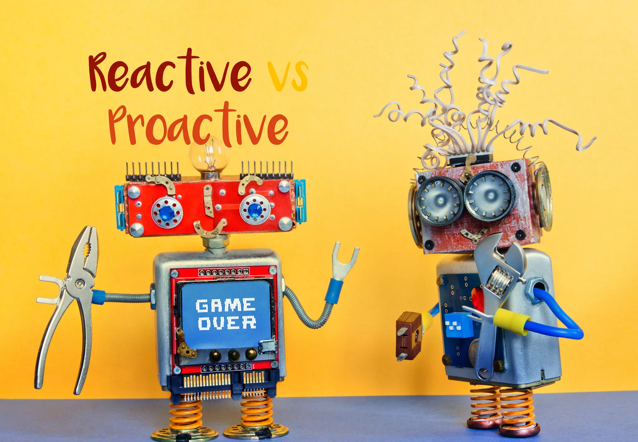 Reactive vs
Proactive
 