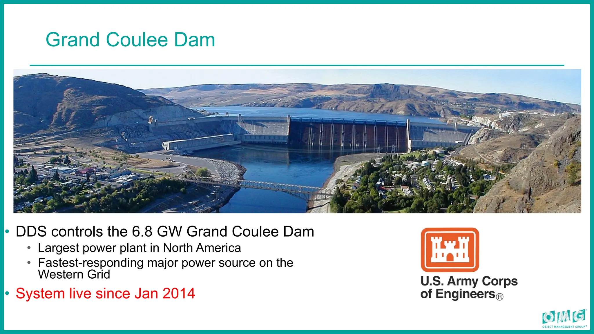 Grand Coulee Dam
• DDS controls the 6.8 GW Grand Coulee Dam
• Largest power plant in North America
• Fastest-responding major power source on the
Western Grid
• System live since Jan 2014
 