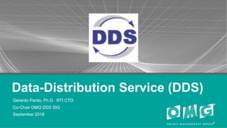 Data-Distribution Service (DDS)
Gerardo Pardo, Ph.D. RTI CTO
Co-Chair OMG DDS SIG
September 2018
 