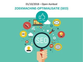 01/10/2018 – Open Aanbod
ZOEKMACHINE-OPTIMALISATIE (SEO)
 