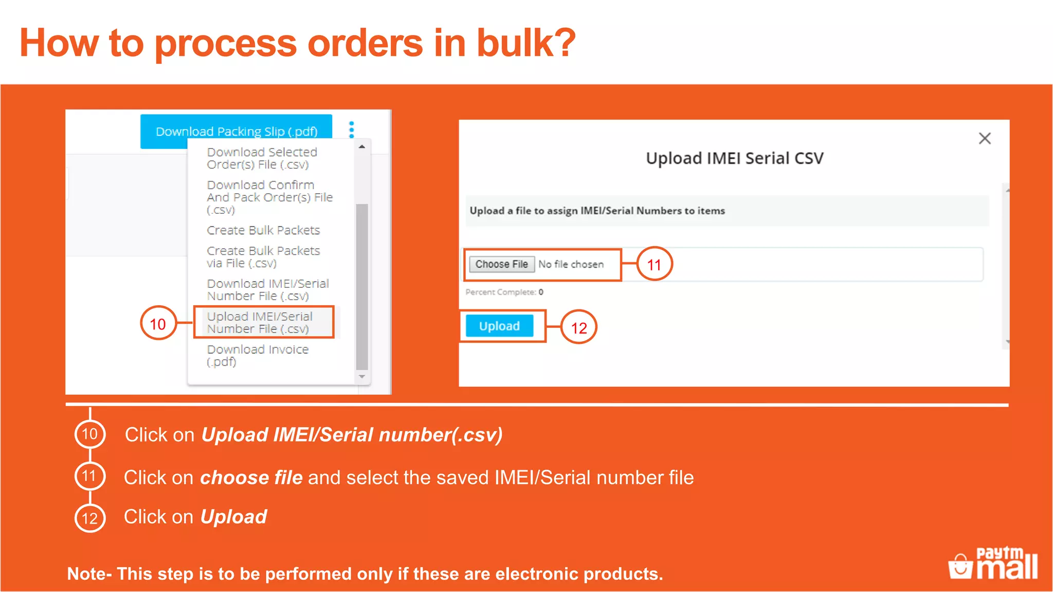 Click on Upload IMEI/Serial number(.csv)
Click on choose file and select the saved IMEI/Serial number file
1210
Click on Upload
11
How to process orders in bulk?
10
11
12
Note- This step is to be performed only if these are electronic products.
 