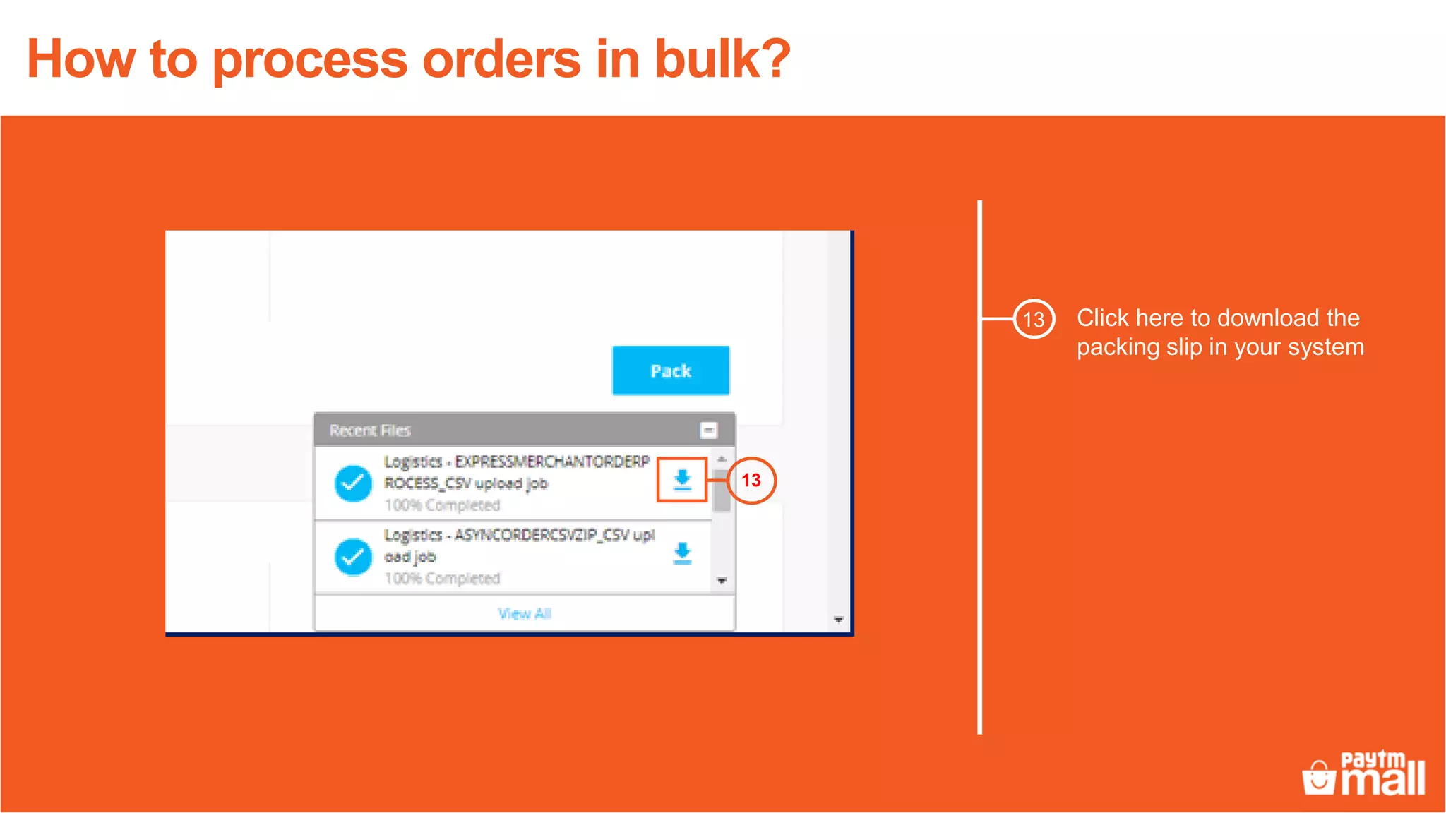 Click here to download the
packing slip in your system
13
13
How to process orders in bulk?
 