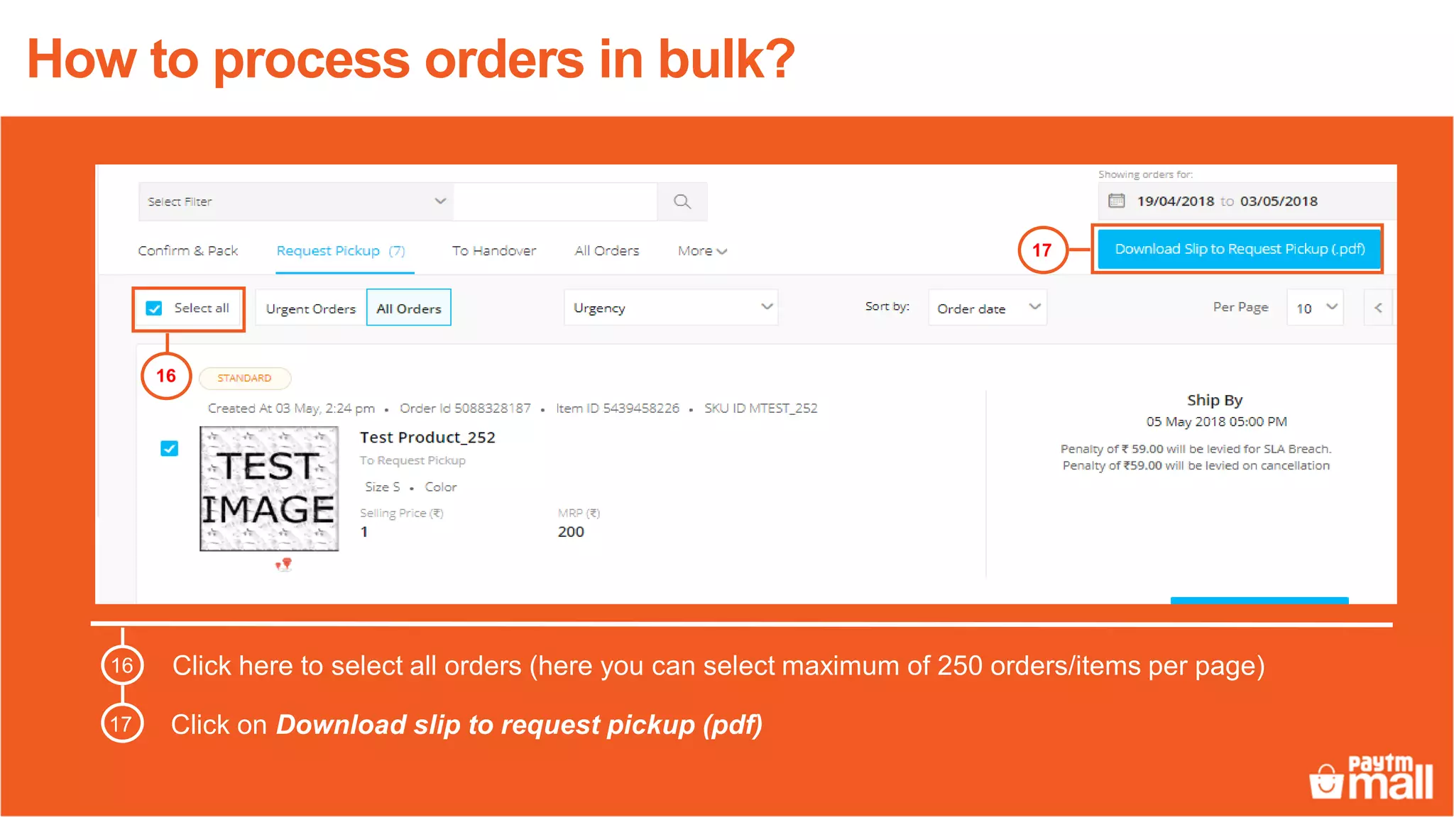 Click here to select all orders (here you can select maximum of 250 orders/items per page)
Click on Download slip to request pickup (pdf)
17
16
16
17
How to process orders in bulk?
 