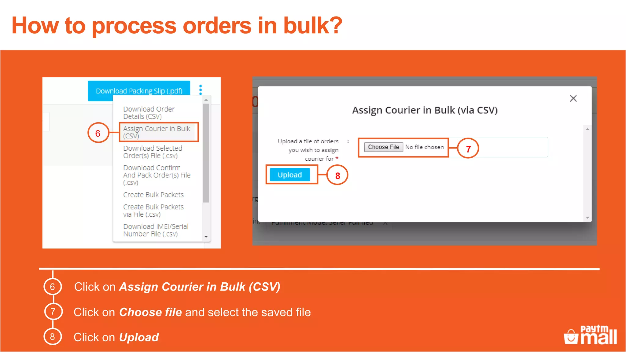 Click on Assign Courier in Bulk (CSV)
Click on Choose file and select the saved file
Click on Upload
7
8
6
7
8
How to process orders in bulk?
6
 