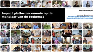 Impact platformeconomie op de
makelaar van de toekomst
door: @martijnarets
www.martijnarets.com
martijn@collaborative-economy.com
Nieuwsbrief: http://bit.ly/crowdtop5
 