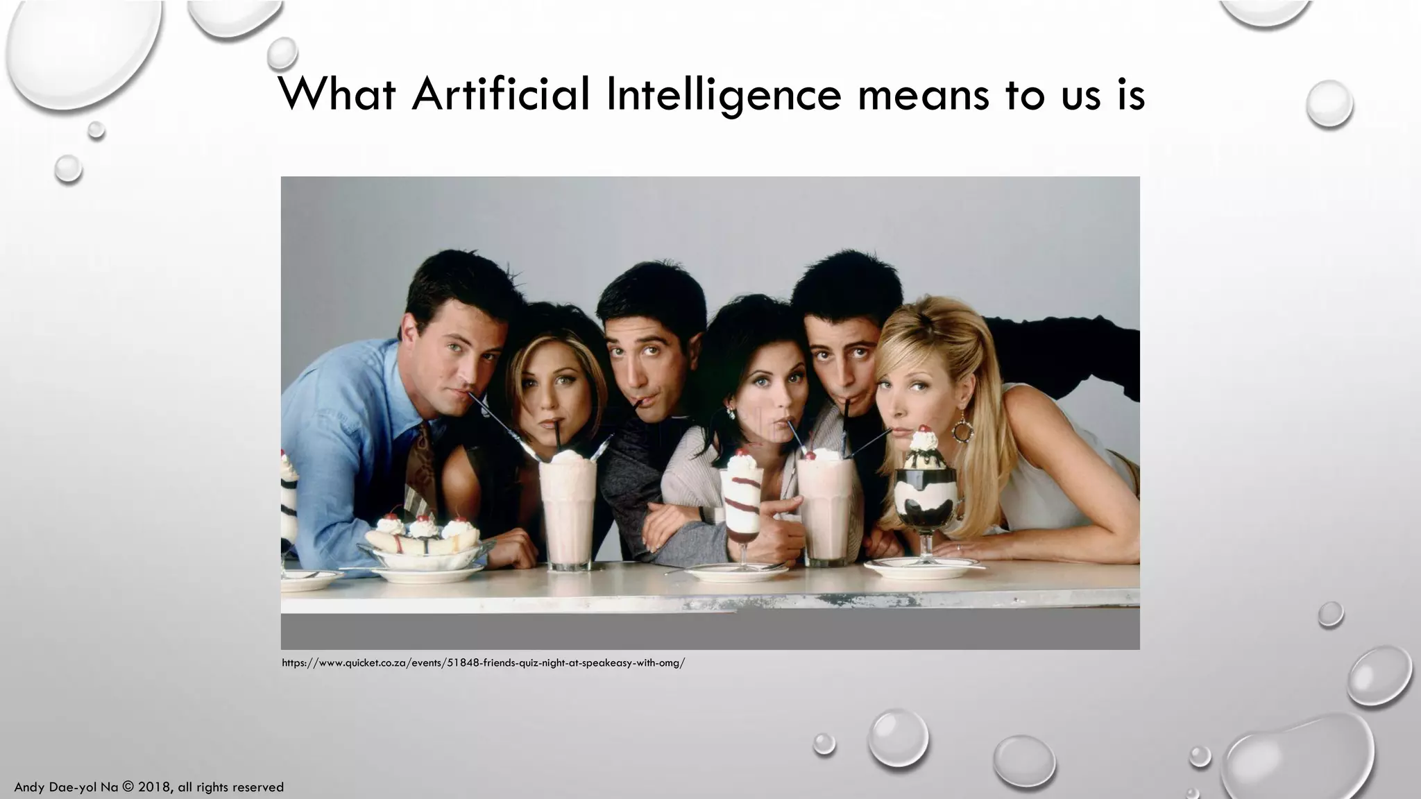 Andy Dae-yol Na © 2018, all rights reserved
What Artificial Intelligence means to us is
https://www.quicket.co.za/events/51848-friends-quiz-night-at-speakeasy-with-omg/
 