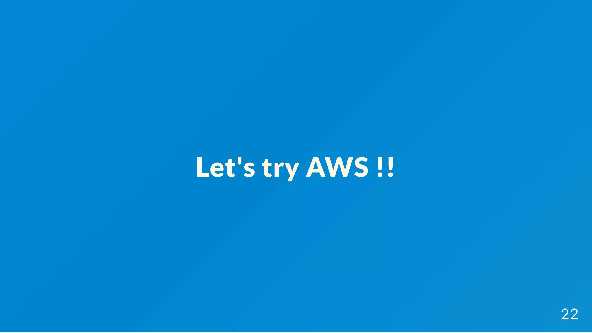 Let's try AWS !!
22
 