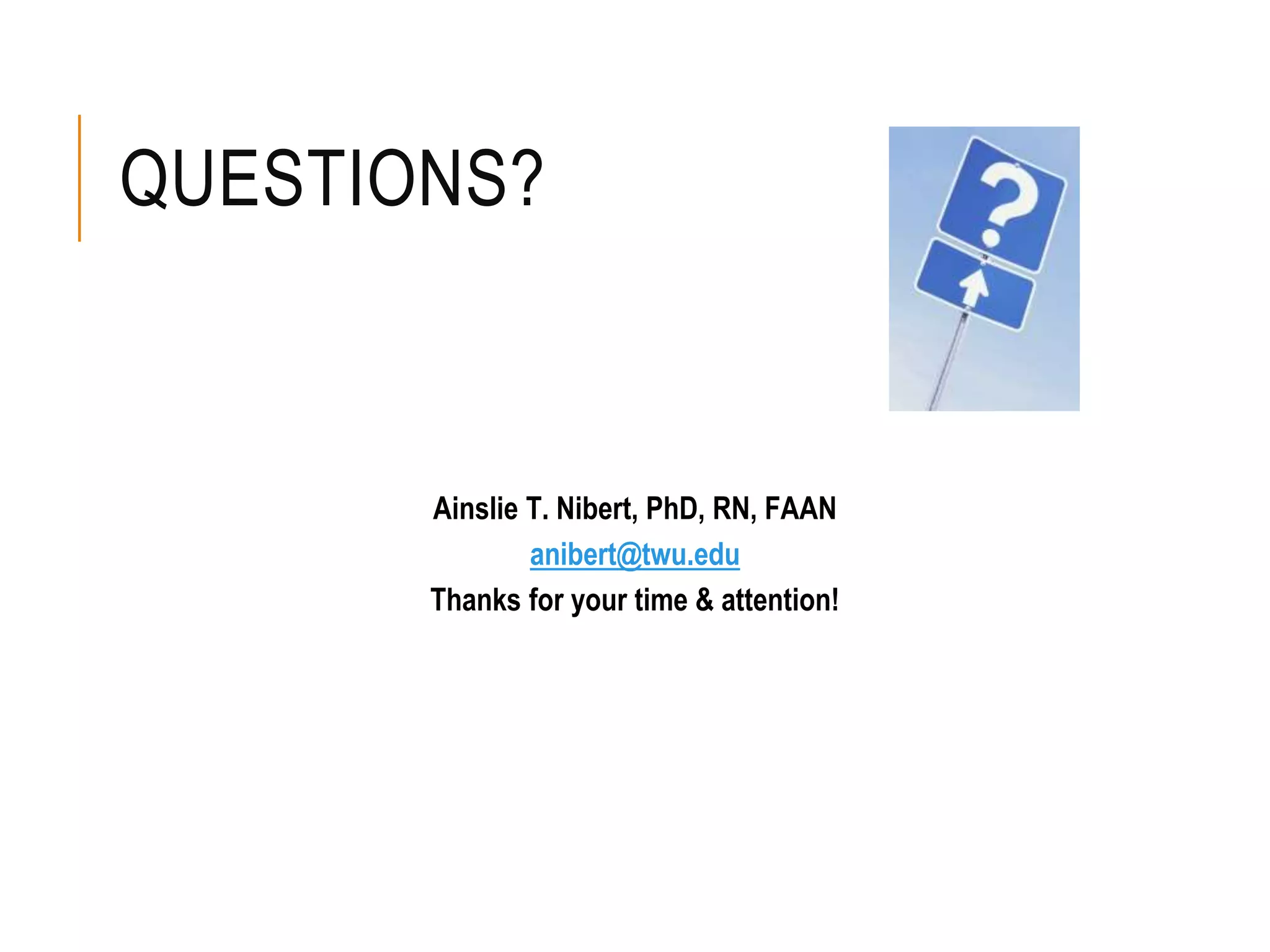 QUESTIONS?
Ainslie T. Nibert, PhD, RN, FAAN
anibert@twu.edu
Thanks for your time & attention!
 
