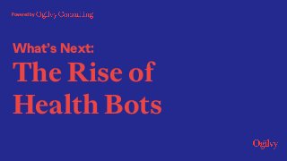 Powered by
What’s Next:
The Rise of
Health Bots
 