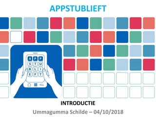 INTRODUCTIE
Ummagumma Schilde – 04/10/2018
APPSTUBLIEFT
 