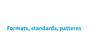 Formats, standards, patterns
 