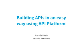 Building APIs in an easy
way using API Platform
Antonio Perić-Mažar

04.10.2018., #webcampzg
 