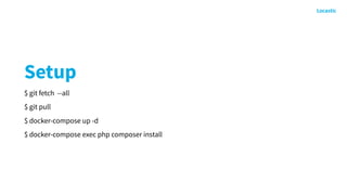 Setup
$ git fetch --all
$ git pull
$ docker-compose up -d
$ docker-compose exec php composer install
 