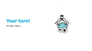 Your turn!
#4 Task - filters
 