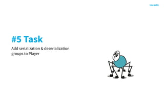 #5 Task
Add serialization & deserialization
groups to Player
 