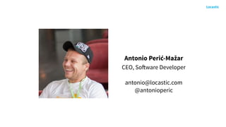 Antonio Perić-Mažar
CEO, Software Developer
antonio@locastic.com
@antonioperic
 