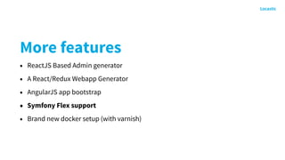 More features
• ReactJS Based Admin generator
• A React/Redux Webapp Generator
• AngularJS app bootstrap
• Symfony Flex support
• Brand new docker setup (with varnish)
 