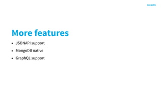 More features
• JSONAPI support
• MongoDB native
• GraphQL support
 