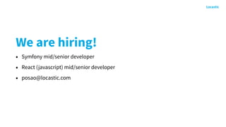 We are hiring!
• Symfony mid/senior developer
• React (javascript) mid/senior developer
• posao@locastic.com
 