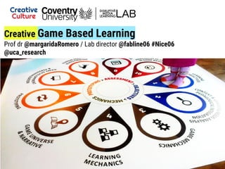 Creative Game Based Learning
Prof dr @margaridaRomero / Lab director @fabline06 #Nice06
@uca_research
 