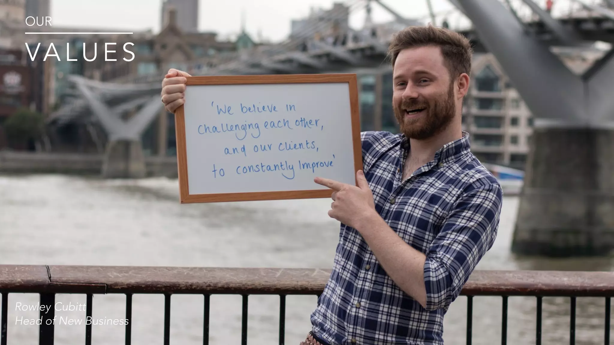 OUR
VA L U E S
Rowley Cubitt
Head of New Business
 