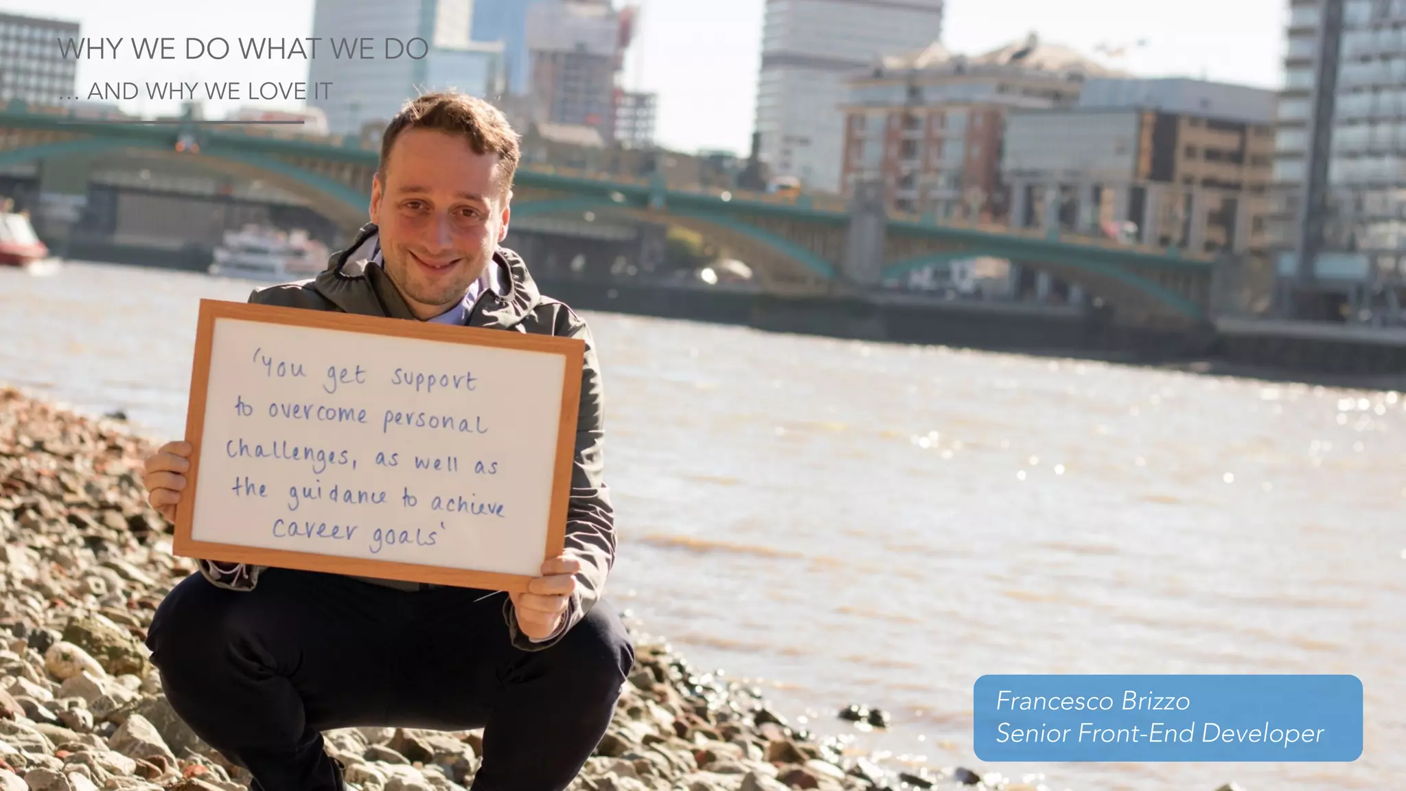 Francesco Brizzo
Senior Front-End Developer
WHY WE DO WHAT WE DO
… AND WHY WE LOVE IT
 