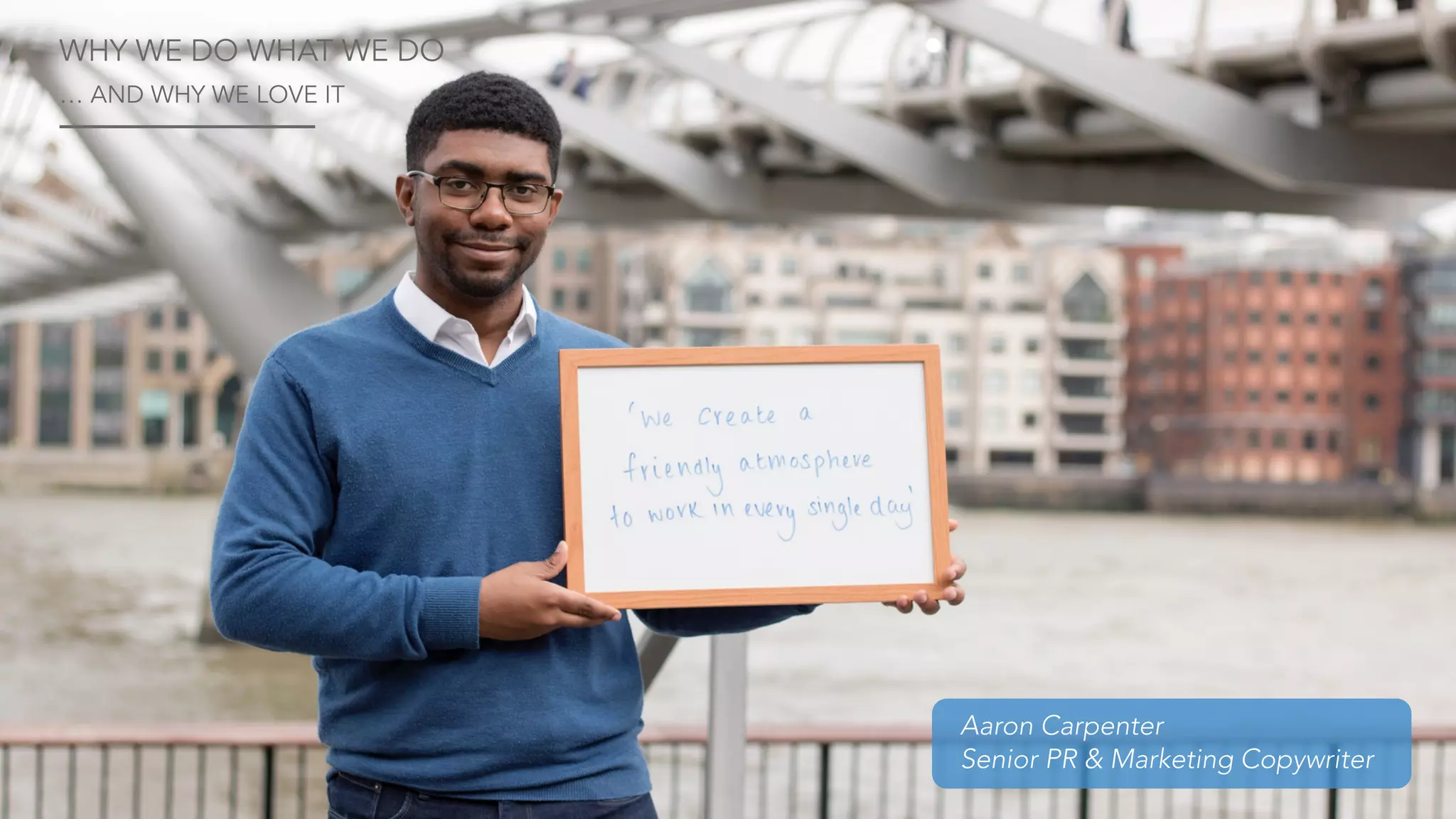 Aaron Carpenter
Senior PR & Marketing Copywriter
WHY WE DO WHAT WE DO
… AND WHY WE LOVE IT
 