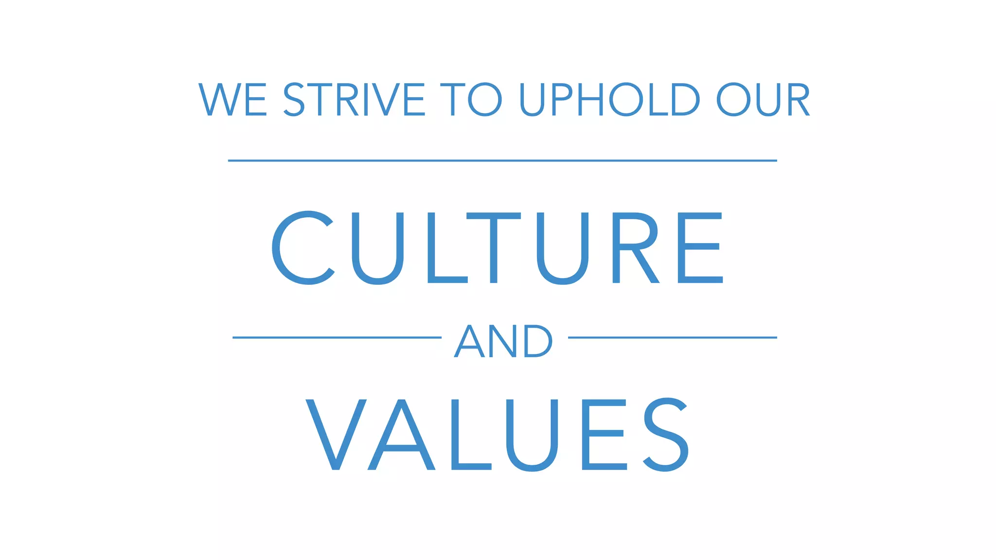 WE STRIVE TO UPHOLD OUR
CULTURE
AND
VALUES
 