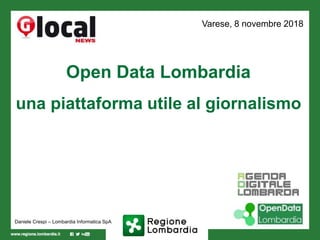 Open Data Lombardia
una piattaforma utile al giornalismo
Daniele Crespi – Lombardia Informatica SpA
Varese, 8 novembre 2018
 